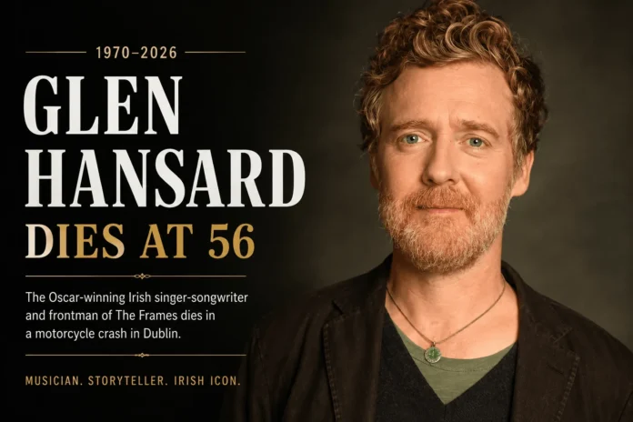 Glen Hansard Dies at 56 Glen Hansard Dies at 56